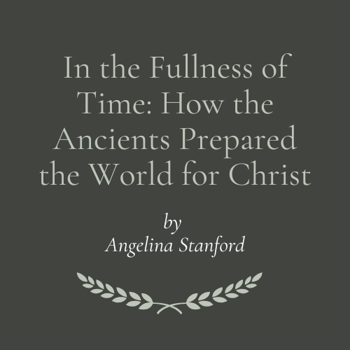 In the Fullness of Time: How the Ancients Prepared the World for Christ
